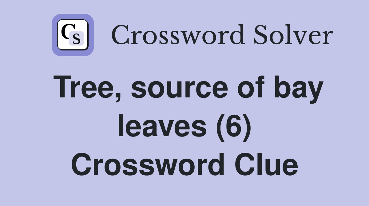 Tree, source of bay leaves (6) Crossword Clue Answers Crossword Solver